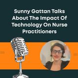 Sunny Gattan Talks About The Impact Of Technology On Nurse Practitioners
