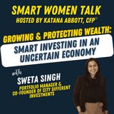 Growing and Protecting Wealth in a Changing World with Sweta Singh