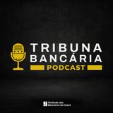 TRIBUNA BANCÁRIA PODCAST #EP01