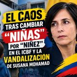 🚨 El CAOS tras cambiar “NIÑAS” por “NIÑEZ” en el ICBF y la VANDALIZACIÓN de Susana Muhamad 🇨🇴