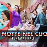 La Notte Nel Cuore, Come Finisce: Un Arresto Ed Un Matrimonio!