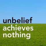 Unbelief Achieves Nothing