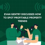 Evan Gentry Discusses How to Spot Profitable Property Trends