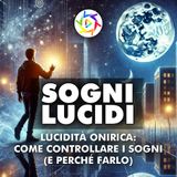 SOGNI LUCIDI: come controllare i sogni (e perché farlo)