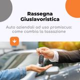 Auto aziendali uso promiscuo: come cambia la tassazione