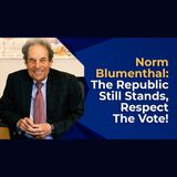 Norm Blumenthal: The Republic Still Stands, Respect The Vote!