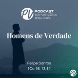 Homens de Verdade (1Co 16. 13,14) - Felipe Santos