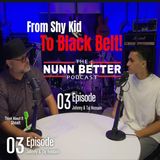 Nunn Better Podcast EP.3- Johnny & Taj Hossain "From Shy Kid to Black Belt"