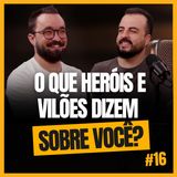 HERÓIS E VILÕES DIZEM MAIS SOBRE VOCÊ DO QUE IMAGINA - Felipe Collins e Paulo Cunha #16