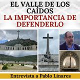 El Valle de los Caídos: Su significado y la necesidad de defenderlo. Entrevista a Pablo Linares.