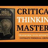 Critical Thinking Mastery: Transform Your Mindset for Ultimate Personal Growth