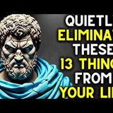 ELIMINATE These 13 Things to Improve Your Life (Stoic Life Lessons)