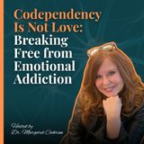 Codependency Is Not Love: Breaking Free from Emotional Addiction