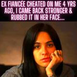 Ex Fiancée Cheated On Me 4 yrs ago, I came back stronger & Rubbed It In Her Face...