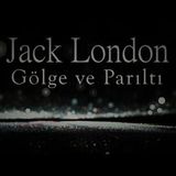 Gölge ve Parıltı  Jack LONDON sesli öykü tek parça Akın ALTAN