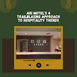 Ari Motel's 4 Trailblazing Approach to Hospitality Trends