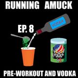 EP. 8 Pre-Workout And Vodka