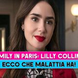 Emily In Paris, Lilly Collins: Ecco Che Malattia Ha!