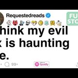 I think my evil ex is haunting me.[FULL STORY](M4A_128K)