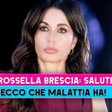 Rossella Brescia, Salute: Ecco Che Malattia Ha!