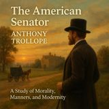 The American Senator – Anthony Trollope’s Sharp Study of Morality, Manners, and Modernity Part 3