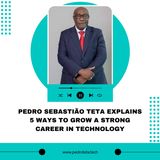 Pedro Sebastião Teta Explains 5 Ways to Grow a Strong Career in Technology
