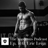 The Maximus Podcast Ep. 106 - Eric Leija