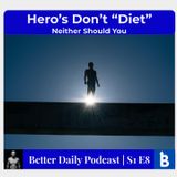 S1 E8 - Heroes Don't "Diet". NEITHER SHOULD YOU!