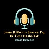 Jesse Diliberto Shares Top 10 Time Hacks for Sales Success