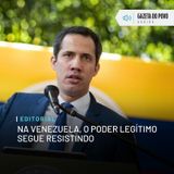 Editorial: Na Venezuela, o poder legítimo segue resistindo