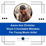 Aaron Ace Christian Share 5 Avoidable Mistakes For Young Music Artist