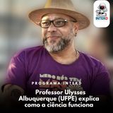 Como funciona a ciência? Com o professor Ulysses Albuquerque (UFPE) - #45