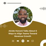 Alcide Honoré Talks About 6 Ways to Align Teams Toward Revenue Growth