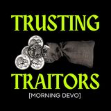 Trusting Traitors  [Morning Devo]