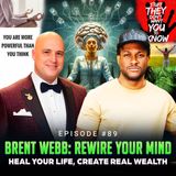 Episode #89 - Brent Webb: Rewire Your Mind, Heal Your Life, Create Real Wealth
