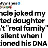 My uncle joked my adopted daughter wasn_t _real family_ He went silent when I mentioned his DNA tes