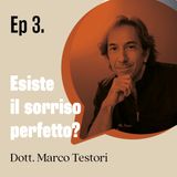 Esiste il sorriso perfetto? – dott. Marco Testori | Ep. 03