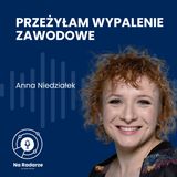 "Nie dam już rady". Jak dopada wypalenie zawodowe w międzynarodowych korporacjach? | Anna Niedziałek