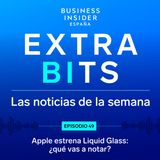 ExtraBIts: Apple estrena Liquid Glass: ¿qué vas a notar?