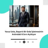 Yavuz Usta, Başarılı Bir Gıda İşletmesinin Ardındaki 6 Sırrı Açıklıyor