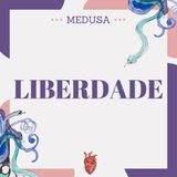 #23 Podcast Medusa - Liberdade