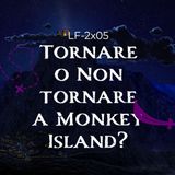 LF 2x05: TORNARE O NON TORNARE A MONKEY ISLAND?