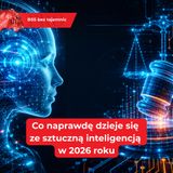 Co naprawdę dzieje się ze sztuczną inteligencją w 2026 roku