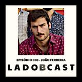 Episódio 003 - João Ferreira