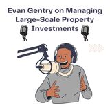 Evan Gentry on Managing Large-Scale Property Investments