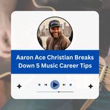 Aaron Ace Christian Breaks Down 5 Music Career Tips