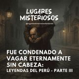 "Fue condenado a vagar eternamente sin cabeza": Leyendas del Perú - Parte III