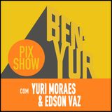 BEN-YUR PIXSHOW #102 com Yuri Moraes & Edson Vaz
