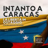 Intanto a Caracas: la libertà in ostaggio - Con Maurizio Stefanini