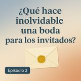 Episodio 2 - ¿Qué Hace Inolvidable una Boda para los Invitados?